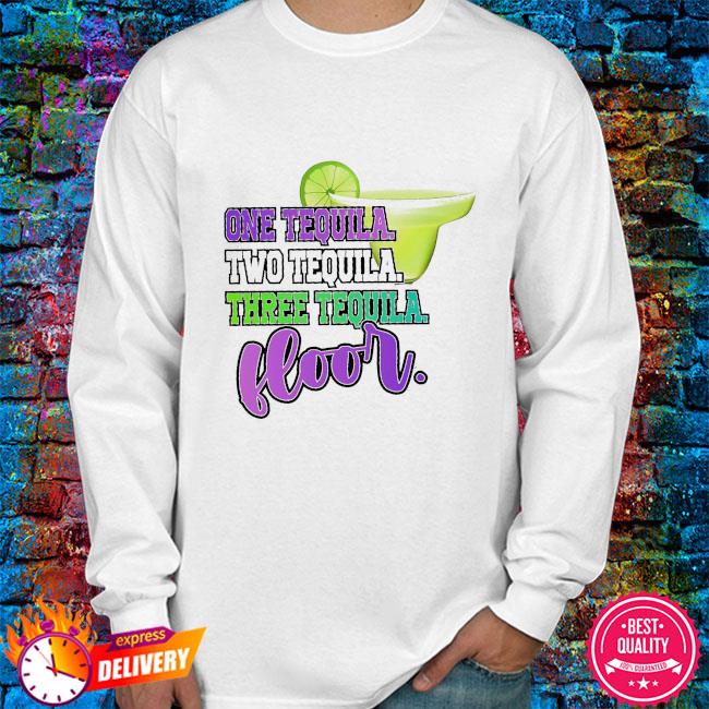 one tequila two tequila three tequila floor shirt