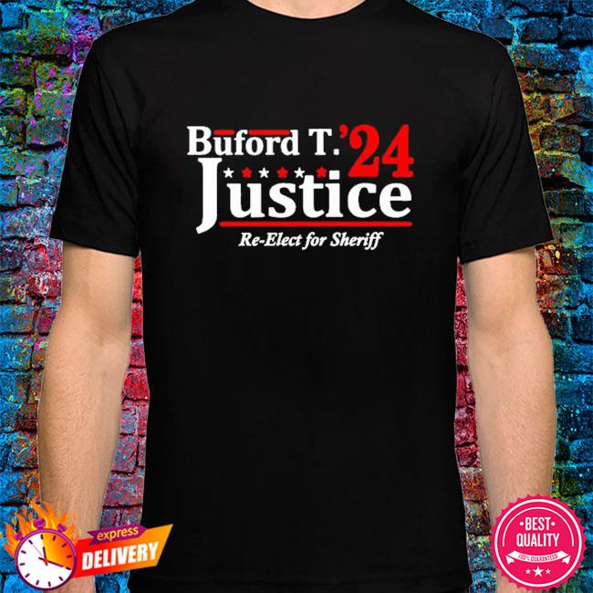 Buford t justice 2024 re-elect for sheriff shirt, hoodie, sweater, long ...