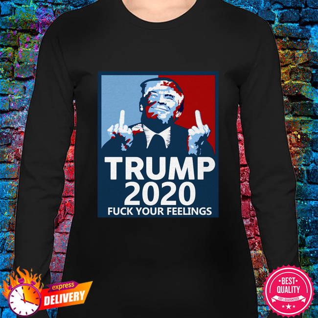 Donald Trump 2020 FUCK Your Feelings Sweatshirt
