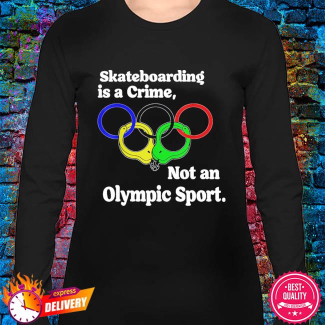 Skateboarding Is A Crime Not An Olympic Sport T-Shirts