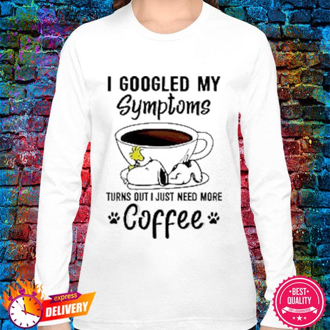 Snoopy I Googled My Symptoms Turns Out I Just Need More Sleep