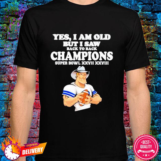 Yes I Am Old But I Saw Cowboys Back To Back Champions Shirt Hoodie Sweater Long Sleeve And Tank Top