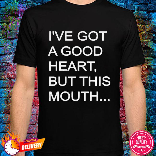 I Gotta Good Heart But This Mouth Tank or Tee