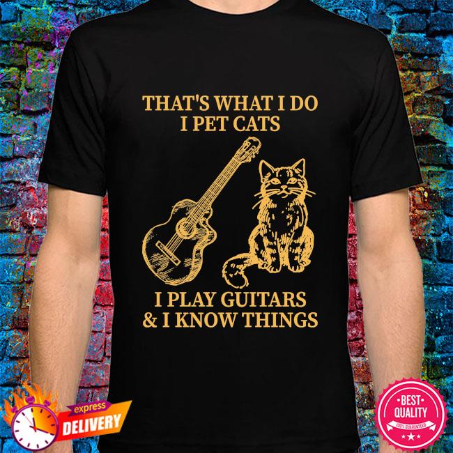 i pet cats play guitar and i know things