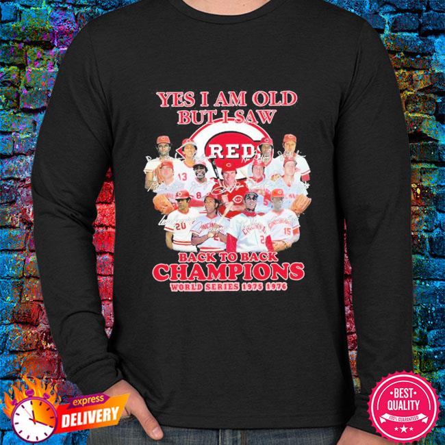 Yes, I am old but I saw back to back Champions world series 1975 1976 -  Cincinnati reds baseball team