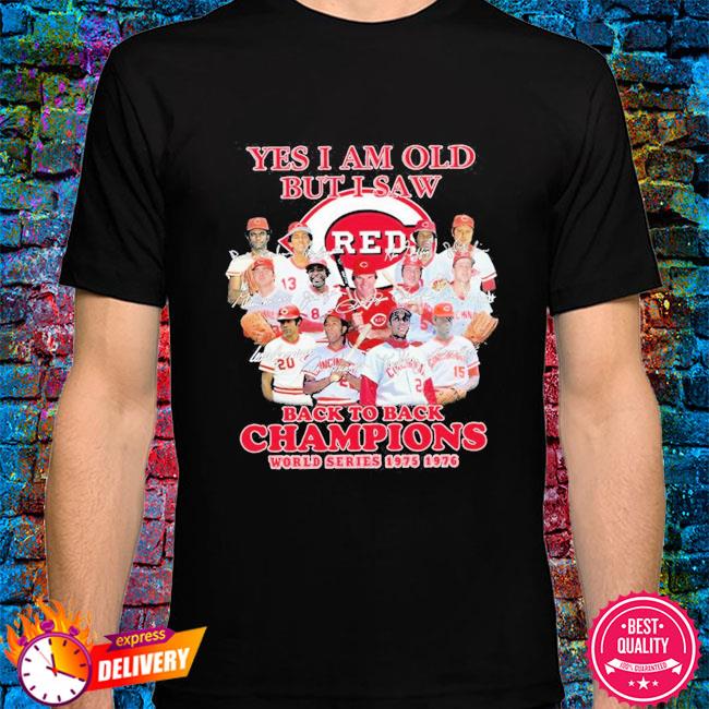 Yes, I am old but I saw back to back Champions world series 1975 1976 -  Cincinnati reds baseball team