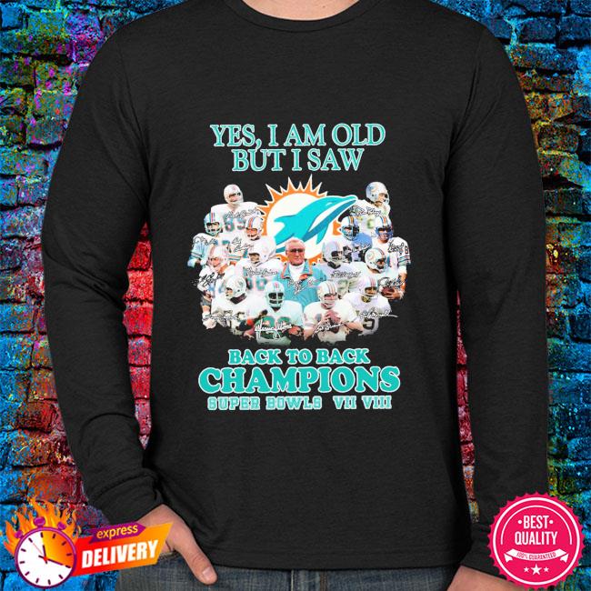 Official Yes, I'm Old But I Saw Miami Dolphins Back To Back Super Bowl  Champions Shirt, hoodie, sweater, long sleeve and tank top