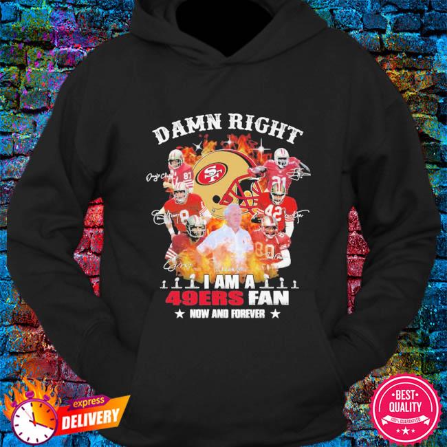 Damn Right I Am A San Francisco 49ers Fan Now t-shirt by To-Tee