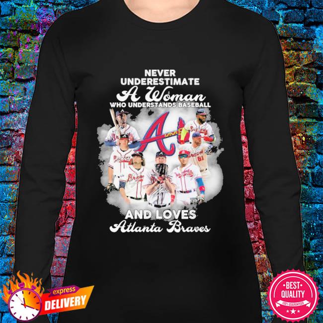 Never underestimate a woman who understands baseball and loves Atlanta Braves  shirt, hoodie, sweater, long sleeve and tank top