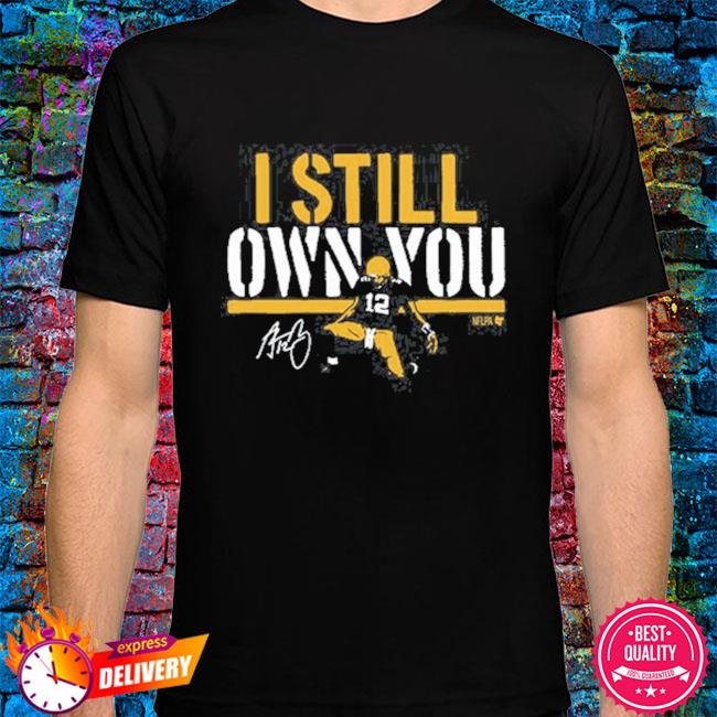 Green Bay Packer's Aaron Rodgers I Still Own You Shirt, hoodie, sweater,  long sleeve and tank top