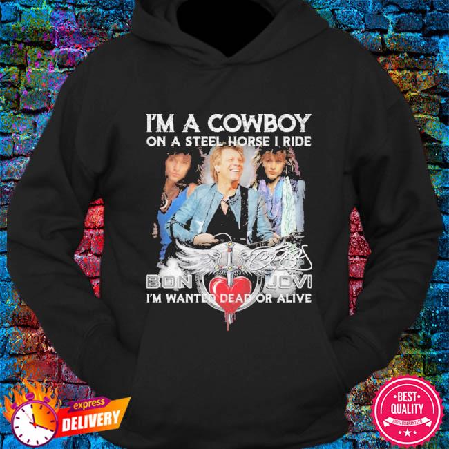 I'm a Cowboy on a steel horse I ride Bon Jovi I'm wanted dead or alive  signature shirt, hoodie, sweater, long sleeve and tank top