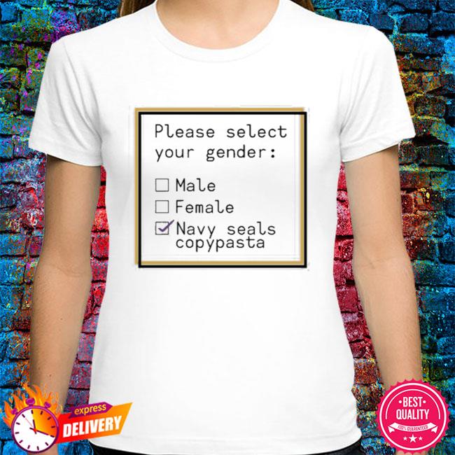 Please select your gender male female navy seals copypasta shirt, hoodie,  sweater, long sleeve and tank top