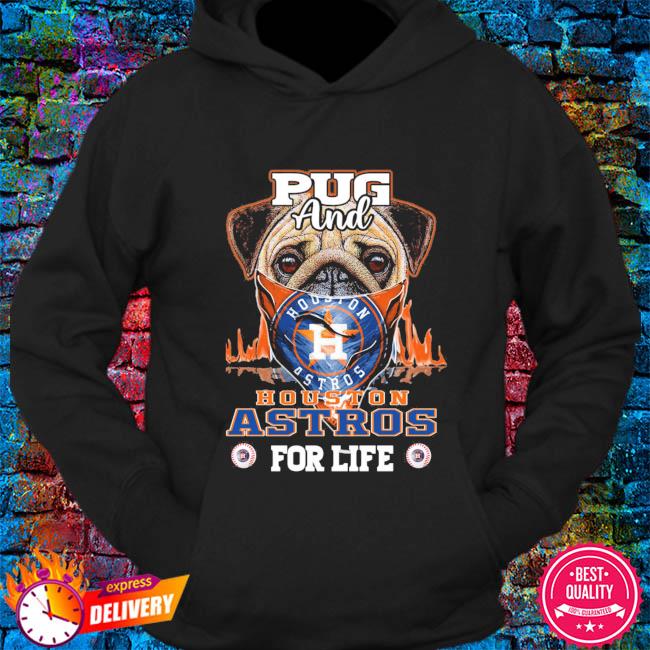 Pug and Houston Astros for life shirt, hoodie, sweater, long sleeve and  tank top