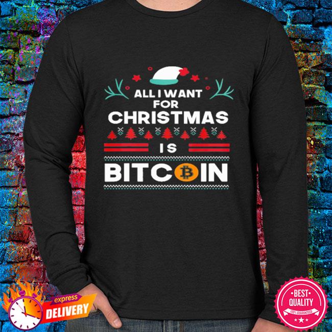 All I Want For Christmas Is Bitcoin Ugly Shirt Hoodie Sweater Long Sleeve And Tank Top