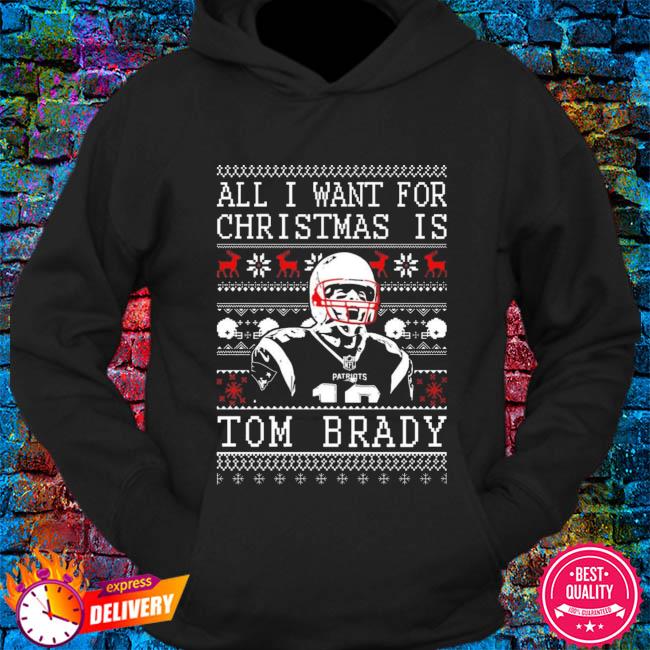 All I Want For Christmas Is Tom Brady Ugly Christmas Sweater