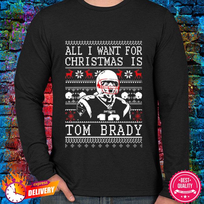 All I Want For Christmas Is Tom Brady T-Shirts, Hoodies, Sweater