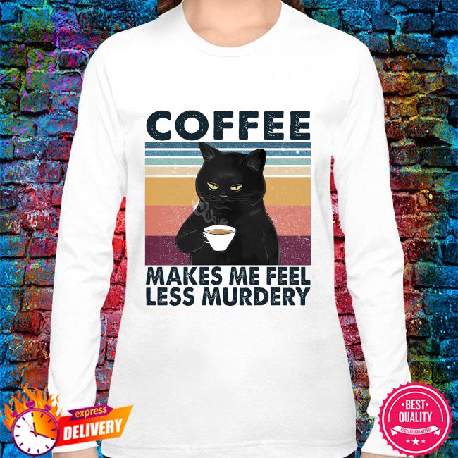 Coffee Makes Me Feel Less Murdery Shirt, hoodie, sweater, long sleeve and  tank top