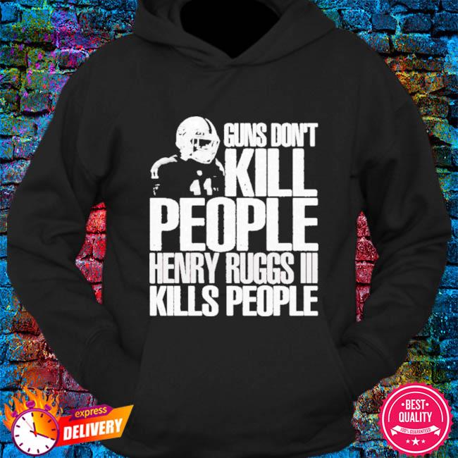 Guns don't kill people Henry Ruggs III kills people shirt, hoodie, sweater,  longsleeve and V-neck T-shirt