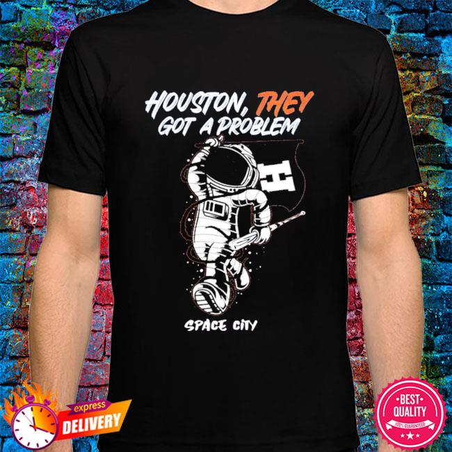 Funny T-shirt Houston YOU Have A Problem T-shirt Space Tee 