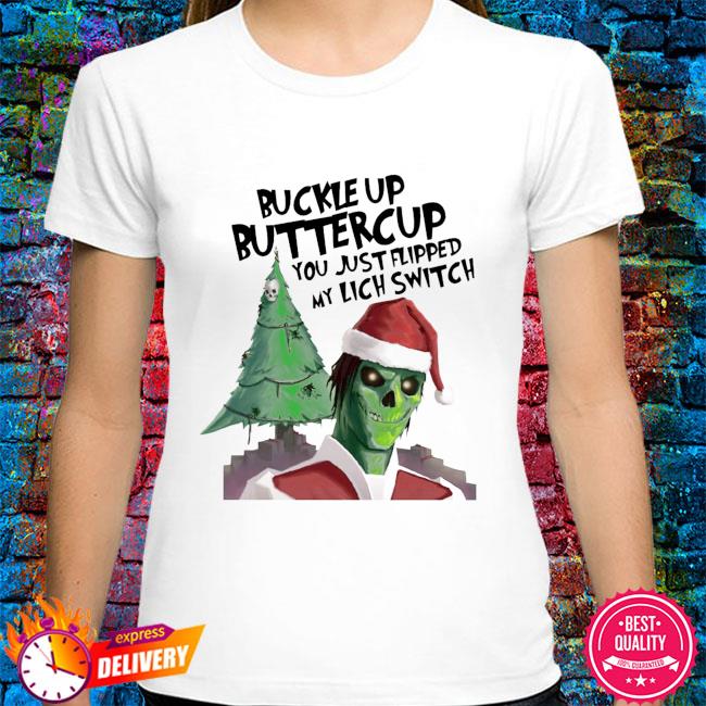 buckle up buttercup you just flipped my grinch switch