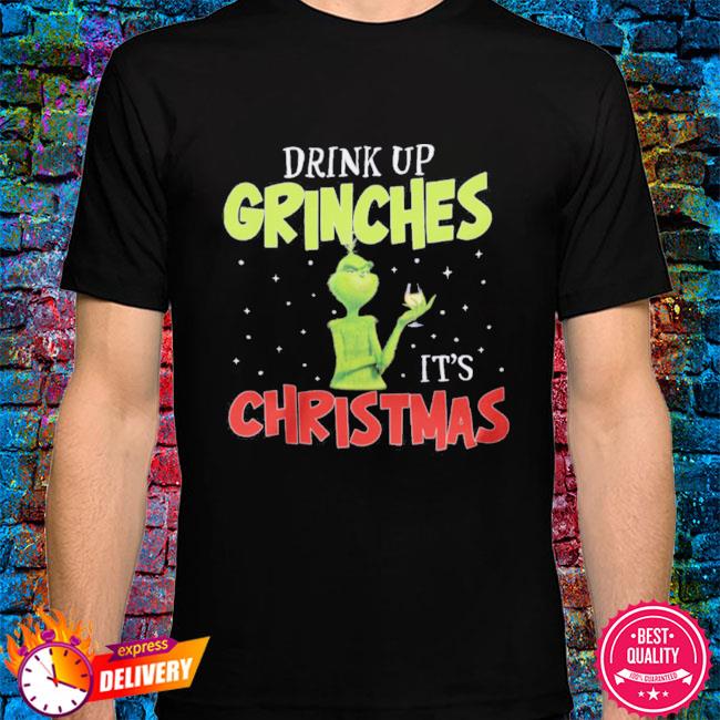 drink up grinches it's christmas t shirt