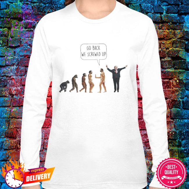 go back we screwed up t shirt