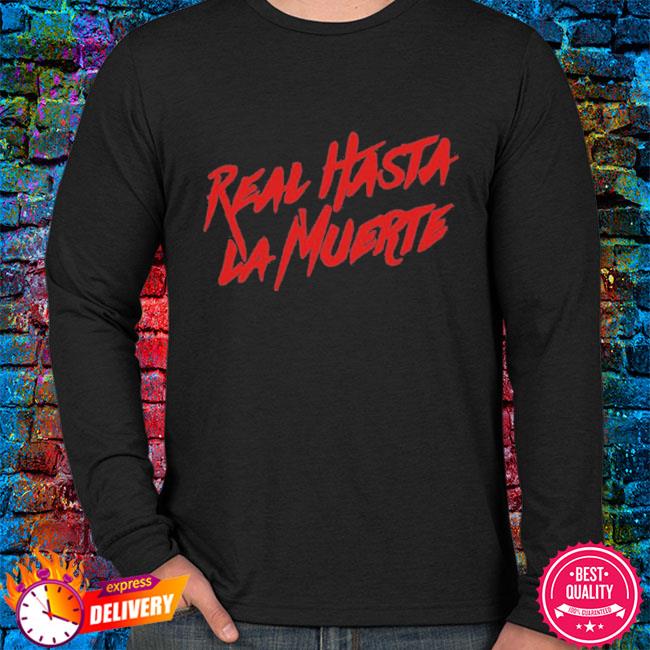 Official Real hasta muerte shirt, hoodie, sweater, long sleeve and tank top