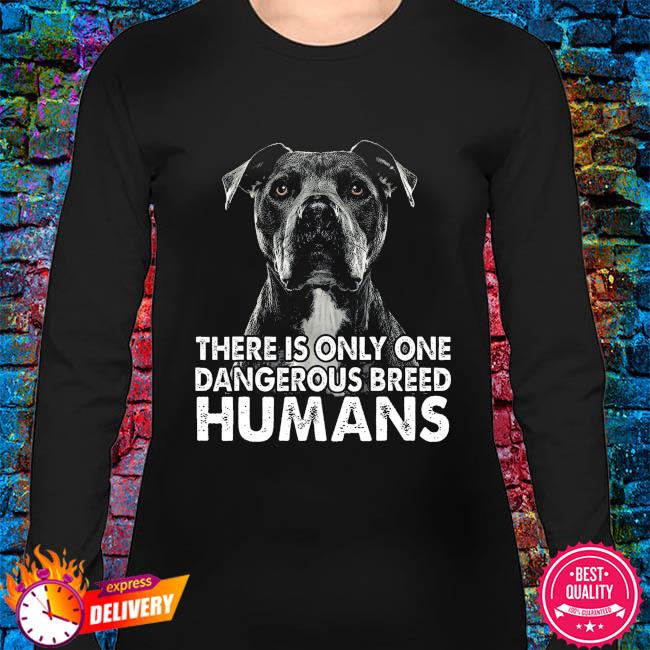 Pitbull There Is Only One Dangerous Breed Humans Funny Pitbull Quote Dog  Lover Gift Black T Shirt Men And Women S-6XL Cotton (2021 UPDATED)