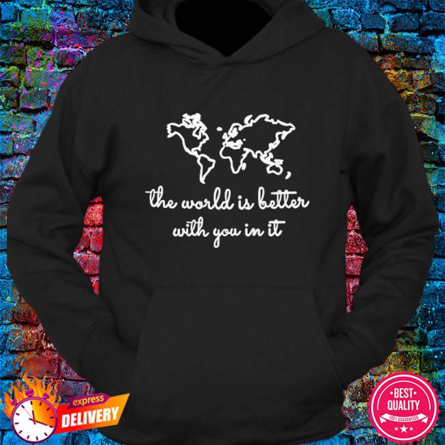 the world is better with you in it sweatshirt