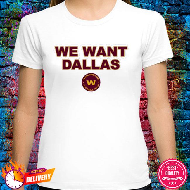 We Want Dallas Washington Football Team Shirt, hoodie, sweater, long sleeve  and tank top