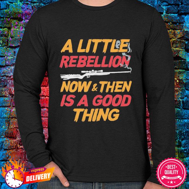 A little rebellion now and then is a good thing print on back shirt ...