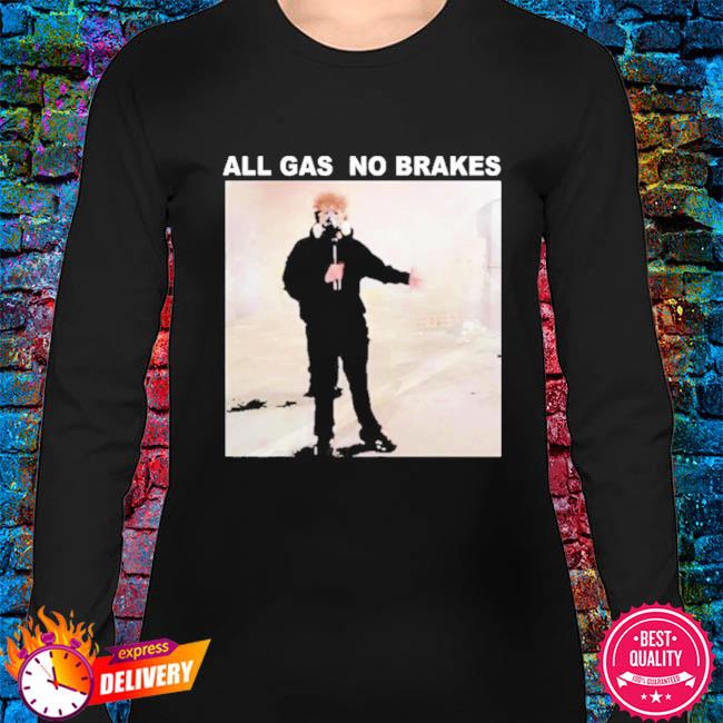 All Gas No Brakes Shirt - Lelemoon