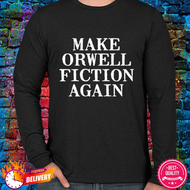 t shirt make orwell fiction again