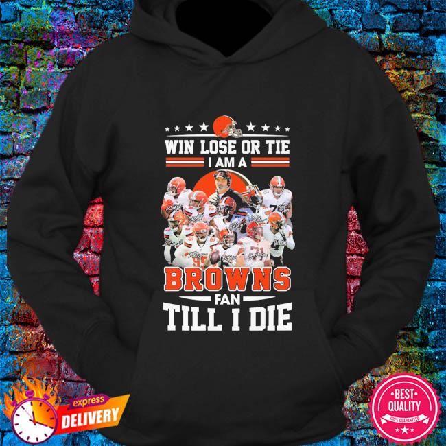 Im Cleveland Browns Fan Till I Die Shirt, hoodie, sweater, long sleeve and  tank top