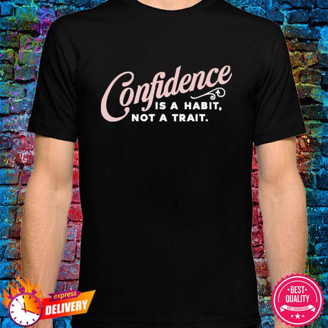 Unisex Tee CONFIDENCE Is A Habit Not A Trait Shirt Quote T-shirt