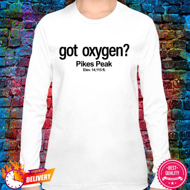 pikes peak got oxygen t shirt