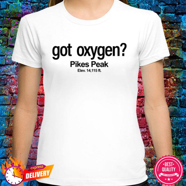 pikes peak got oxygen t shirt