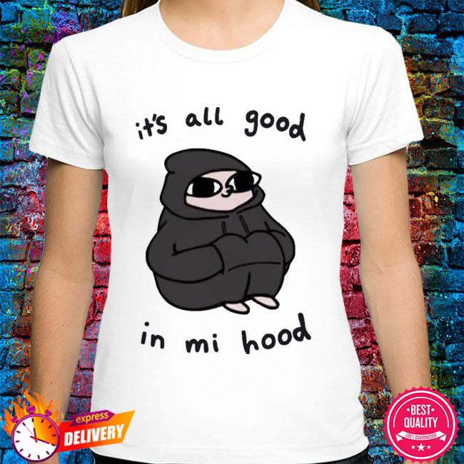 It S All Good In Mi Hood Shirt Hoodie Sweater Long Sleeve And Tank Top