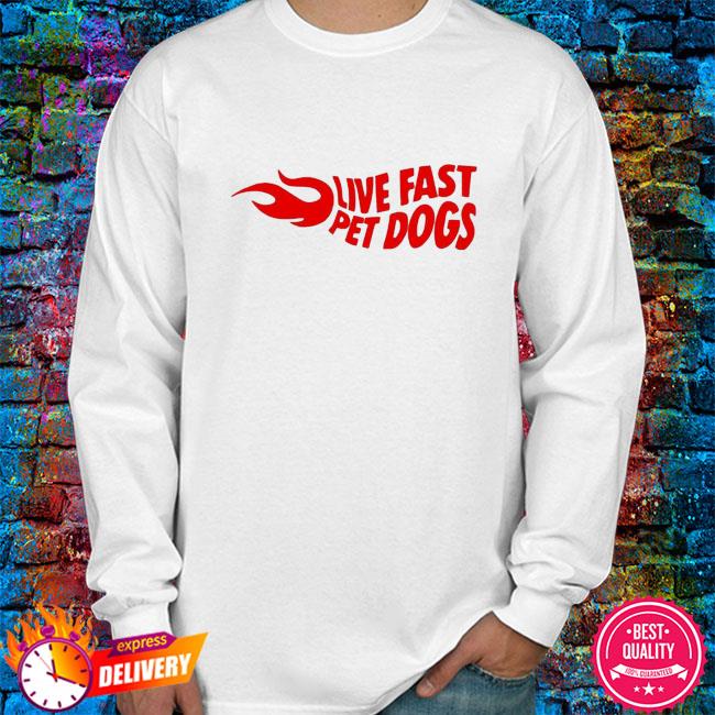 live fast pet dogs shirt