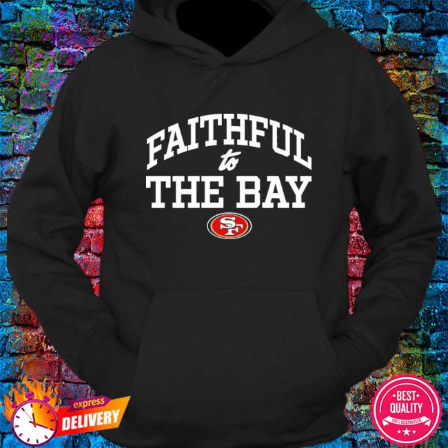 San francisco 49ers faithful to the bay 2023 shirt, hoodie, sweater, long  sleeve and tank top