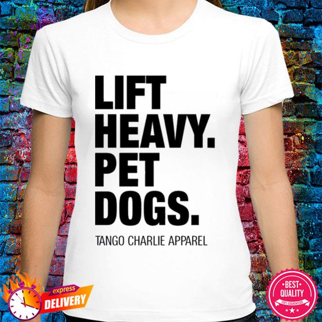 Tango Charlie Apparel Lift Heavy. Pet Dogs. - Tee L