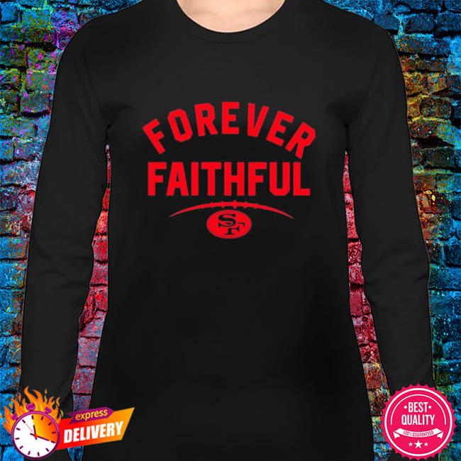 San Francisco 49ers Forever Faithful Shirt, hoodie, sweater, long sleeve  and tank top