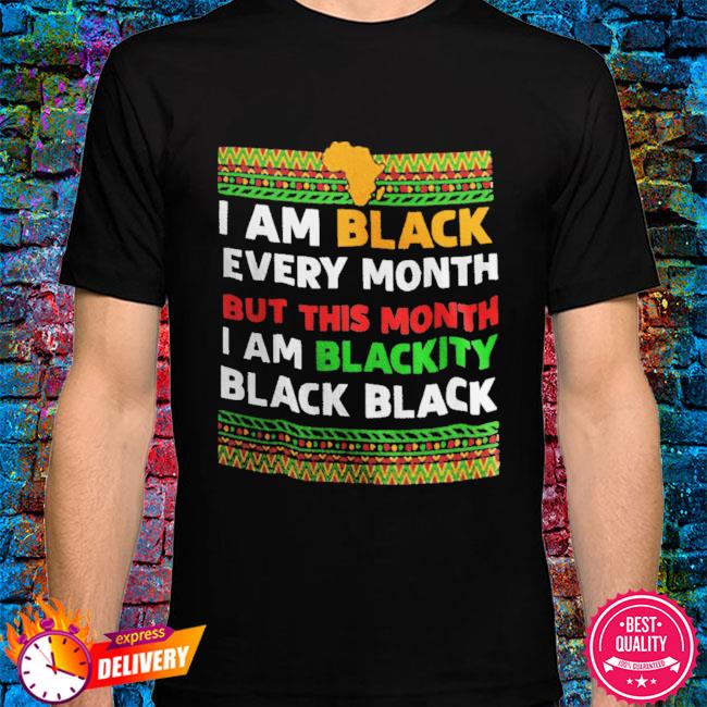 i am black every month shirt