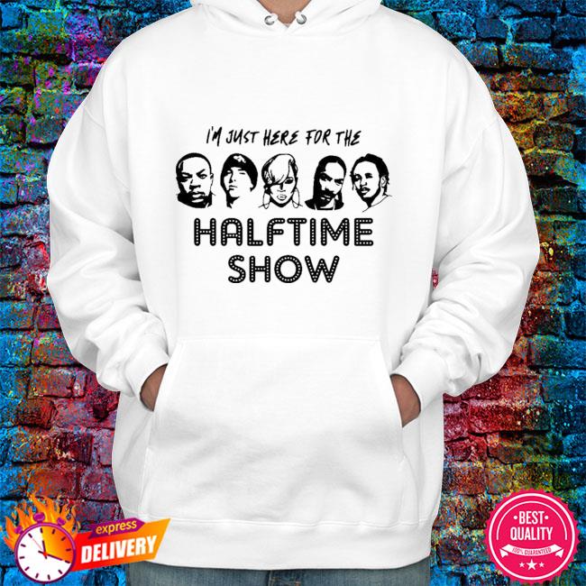 Im just here for the halftime show shirt, hoodie, sweater, long sleeve and  tank top