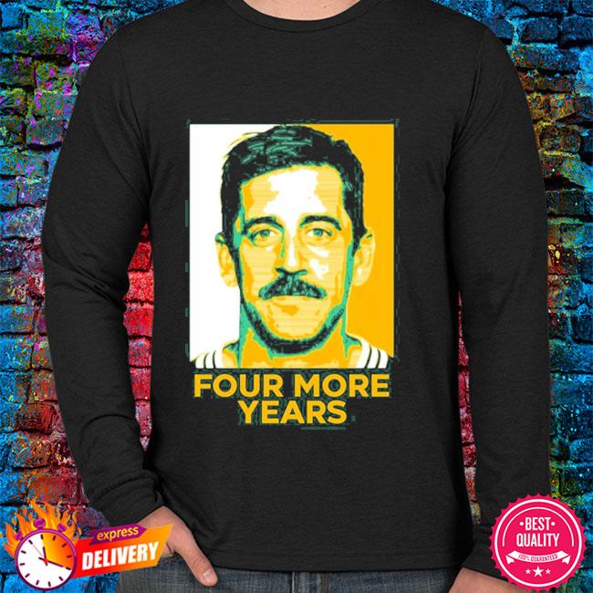 Official Aaron Rodgers Four More Years Shirt, hoodie, sweater, long ...