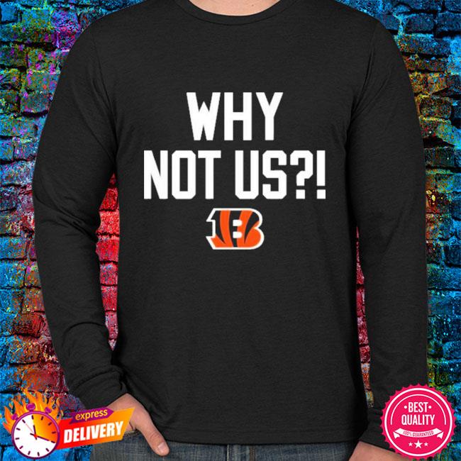 Official Why Not Us Bengals Shirt, hoodie, sweater, long sleeve