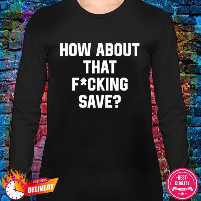 How About That Fucking Save Shirt Tristan Jarry - Teechipus