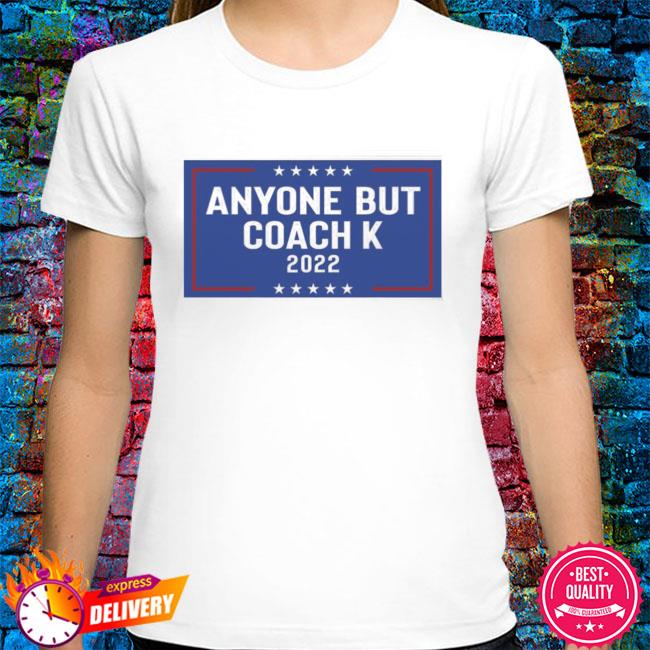 Barstoolsports Store Anyone But Coach K 2022 Shirt, hoodie, sweater