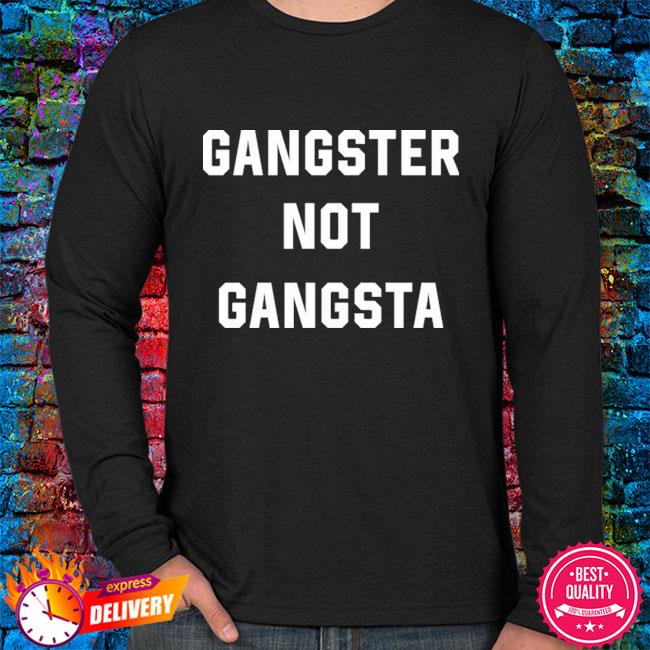 Gangster Not Gangsta hoodie, sweater, long sleeve and tank