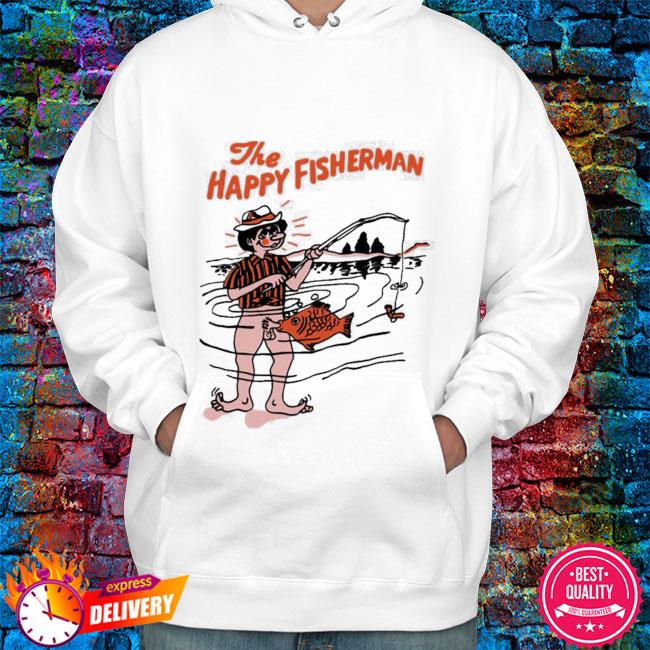 Official The Happy Fisherman Shirt, hoodie, sweater, long sleeve and tank  top